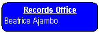 Rounded Rectangle: Records Office   Beatrice Ajambo    