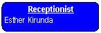 Rounded Rectangle: Receptionist  Esther Kirunda  