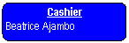 Rounded Rectangle: Cashier   Beatrice Ajambo    